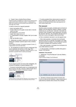 Page 300300
Il Pool
4.Si apre il menu a tendina Ricerca Estesa.
Presenta sei opzioni che stabiliscono il criterio di ricerca indicato sopra il 
campo Location (Nome, Formato, Bit, Canali, Fr. Campionamento o 
Data). Esso contiene anche tutti gli attributi utente specificati e i sotto 
menu Agg. Filtro e Preset.
Il criterio di ricerca ha i seguenti parametri:
 Nome: nomi parziali o jolly (*)
 Formato: Meno di, più di, uguale, tra (due valori), in secondi, 
minuti, ore e byte
 Bit (risoluzione): 8, 16, 32, 64 bit...