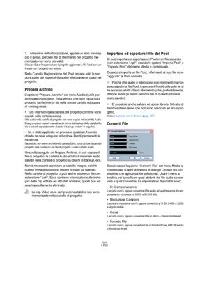 Page 305305
Il Pool
3.Al termine dell’ottimizzazione, appare un altro messag-
gio d’avviso, perchè i file di riferimento nel progetto me-
morizzato non sono più validi. 
Cliccare Salva Ora per salvare il progetto aggiornato o Più Tardi per con-
tinuare con il progetto non salvato. 
Nella Cartella Registrazione del Pool restano solo le por-
zioni audio dei rispettivi file audio effettivamente usate nel 
progetto.
Prepara Archivio
L’opzione “Prepara Archivio” del menu Media è utile per 
archiviare un progetto....