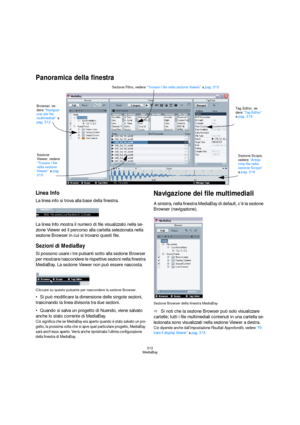 Page 312312
MediaBay
Panoramica della finestra
Linea Info
La linea info si trova alla base della finestra.
La linea Info mostra il numero di file visualizzato nella se-
zione Viewer ed il percorso alla cartella selezionata nella 
sezione Browser in cui si trovano questi file.
Sezioni di MediaBay
Si possono usare i tre pulsanti sotto alla sezione Browser 
per mostrare/nascondere le rispettive sezioni nella finestra 
MediaBay. La sezione Viewer non può essere nascosta.
Cliccare su questo pulsante per nascondere la...