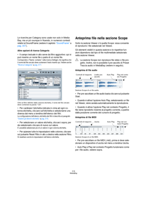 Page 318318
MediaBay
Le ricerche per Category sono usate non solo in Media-
Bay, ma un pò ovunque in Nuendo, in numerosi contesti 
relativi al SoundFrame (vedere il capitolo “SoundFrame” a 
pag. 307).
Altre opzioni di ricerca Categoria
Il campo testuale in alto serve da filtro aggiuntivo: qui si 
può inserire un nome file o parte di un nome file.
Corrisponde a “Name: contains” nella ricerca Dettagli, che significa che 
il nome del file cercato deve contenere il testo inserito qui. Vedere anche 
“Ricerca...