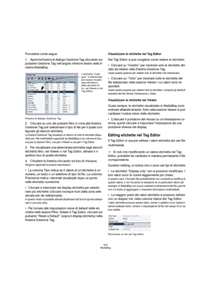 Page 320320
MediaBay
Procedere come segue:
1.Aprire la finestra di dialogo Gestione Tag cliccando sul 
pulsante Gestione Tag nell’angolo inferiore destro della fi-
nestra MediaBay.
Finestra di dialogo Gestione Tag
2.Cliccare su uno dei pulsanti filtro in cima alla finestra 
Gestione Tag per selezionare il tipo di file per il quale con-
figurare gli elenchi etichetta.
La finestra Gestione Tag visualizza un elenco di tutte le etichette dispo-
nibili per i file multimediali supportati da MediaBay e tre colonne di...