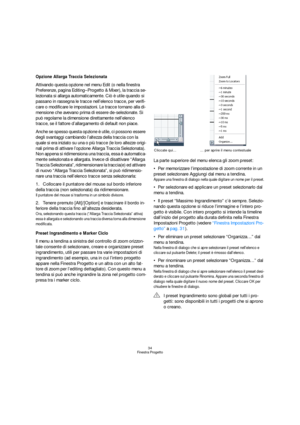 Page 3434
Finestra Progetto
Opzione Allarga Traccia Selezionata
Attivando questa opzione nel menu Edit (o nella finestra 
Preferenze, pagina Editing–Progetto & Mixer), la traccia se-
lezionata si allarga automaticamente. Ciò è utile quando si 
passano in rassegna le tracce nell’elenco tracce, per verifi-
care o modificare le impostazioni. Le tracce tornano alla di-
mensione che avevano prima di essere de-selezionate. Si 
può regolarne la dimensione direttamente nell’elenco 
tracce, se il fattore d’allargamento...