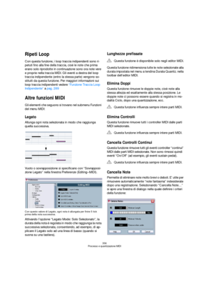 Page 356356
Processo e quantizzazione MIDI
Ripeti Loop
Con questa funzione, i loop traccia indipendenti sono ri-
petuti fino alla fine della traccia, cioè le note che prima 
erano solo riprodotte in continuazione sono ora note vere 
e proprie nella traccia MIDI. Gli eventi a destra del loop 
traccia indipendente (entro la stessa parte) vengono so-
stituiti da questa funzione. Per maggiori informazioni sui 
loop traccia indipendenti vedere “Funzione Traccia Loop 
Indipendente” a pag. 289
Altre funzioni MIDI
Gli...