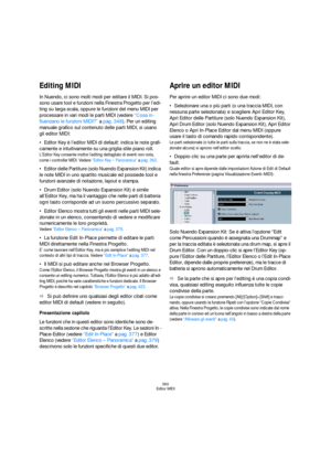 Page 360360
Editor MIDI
Editing MIDI
In Nuendo, ci sono molti modi per editare il MIDI. Si pos-
sono usare tool e funzioni nella Finestra Progetto per l’edi-
ting su larga scala, oppure le funzioni del menu MIDI per 
processare in vari modi le parti MIDI (vedere “Cosa in-
fluenzano le funzioni MIDI?” a pag. 348). Per un editing 
manuale grafico sul contenuto delle parti MIDI, si usano 
gli editor MIDI:
Editor Key è l’editor MIDI di default: indica le note grafi-
camente e intuitivamente su una griglia stile...