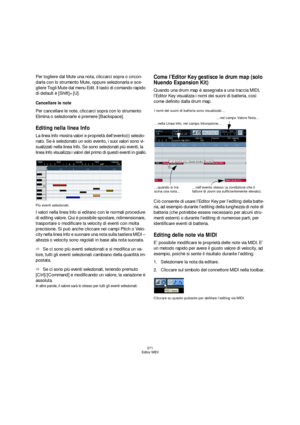 Page 371371
Editor MIDI
Per togliere dal Mute una nota, cliccarci sopra o circon-
darla con lo strumento Mute, oppure selezionarla e sce-
gliere Togli Mute dal menu Edit. Il tasto di comando rapido 
di default è [Shift]+[U].
Cancellare le note
Per cancellare le note, cliccarci sopra con lo strumento 
Elimina o selezionarle e premere [Backspace].
Editing nella linea Info
La linea Info mostra valori e proprietà dell’evento(i) selezio-
nato. Se è selezionato un solo evento, i suoi valori sono vi-
sualizzati nella...