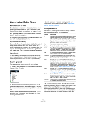 Page 380380
Editor MIDI
Operazioni nell’Editor Elenco
Personalizzare la vista
Si può cliccare e trascinare il divisore tra l’elenco e il di-
splay eventi per allargare una zona e restringere l’altra. 
Inoltre, l’elenco si può personalizzare nei seguenti modi:
E’ possibile cambiare l’ordine delle colonne trascinan-
done le rispettive intestazioni.
Si possono ridimensionare le colonne trascinando i divi-
sori tra le intestazioni delle colonne.
Impostare il formato display
Come nella Finestra Progetto, si può...