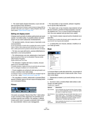Page 381381
Editor MIDI
ÖPer eventi SysEx (System Exclusive), si può solo edi-
tare la posizione Inizio nell’elenco.
Cliccando nella colonna Commenti, si apre la finestra di dialogo MIDI Sy-
sEx Editor nella quale si può eseguire un editing dettagliato degli eventi 
SysEx (vedere “System Exclusive” a pag. 405).
Editing nel display eventi
Il display eventi permette di editare graficamente gli eventi 
usando i tool della toolbar. E possibile editare sia eventi 
singoli che più eventi selezionati simultaneamente....