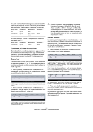 Page 389389
Editor Logico, Transformer e Trasformazione Ingresso
In questo esempio, l’azione è eseguita quando la nota C1 è 
premuta (la condizione “Nota in Esecuzione” è disponibile 
solo negli effetti Trasformazione Ingresso e Transformer):
In questo esempio, l’azione è eseguita dopo che è stata 
suonata la nota C1:
Combinare più linee di condizione
Come descritto in precedenza, si possono aggiungere linee 
di condizione cliccando sul pulsante Agg. Linea a destra 
dell’elenco. Il risultato delle linee di...