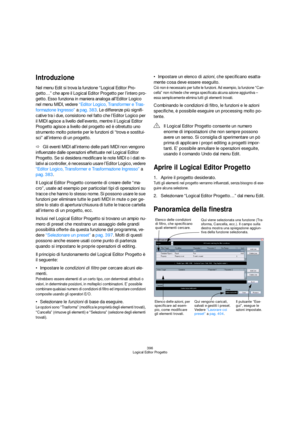 Page 396396
Logical Editor Progetto
Introduzione
Nel menu Edit si trova la funzione “Logical Editor Pro-
getto…” che apre il Logical Editor Progetto per l’intero pro-
getto. Esso funziona in maniera analoga all’Editor Logico 
nel menu MIDI, vedere “Editor Logico, Transformer e Tras-
formazione Ingresso” a pag. 383. Le differenze più signifi-
cative tra i due, consistono nel fatto che l’Editor Logico per 
il MIDI agisce a livello dell’evento, mentre il Logical Editor 
Progetto agisce a livello del progetto ed è...