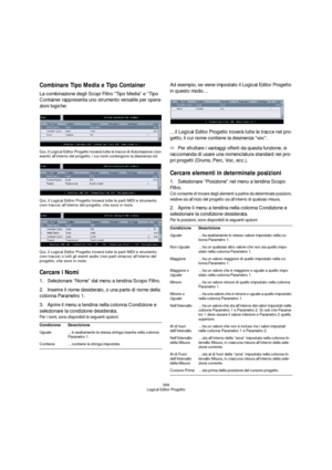 Page 399399
Logical Editor Progetto
Combinare Tipo Media e Tipo Container
La combinazione degli Scopi Filtro “Tipo Media” e “Tipo 
Container rappresenta uno strumento versatile per opera-
zioni logiche:
Qui, il Logical Editor Progetto troverà tutte le tracce di Automazione (non 
eventi) all’interno del progetto, i cui nomi contengono la desinenza vol.
Qui, il Logical Editor Progetto troverà tutte le parti MIDI e strumento 
(non tracce) all’interno del progetto, che sono in mute.
Qui, il Logical Editor Progetto...