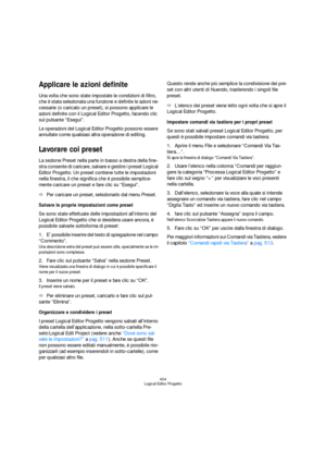 Page 404404
Logical Editor Progetto
Applicare le azioni definite
Una volta che sono state impostate le condizioni di filtro, 
che è stata selezionata una funzione e definite le azioni ne-
cessarie (o caricato un preset), si possono applicare le 
azioni definite con il Logical Editor Progetto, facendo clic 
sul pulsante “Esegui”.
Le operazioni del Logical Editor Progetto possono essere 
annullate come qualsiasi altra operazione di editing.
Lavorare coi preset
La sezione Preset nella parte in basso a destra della...