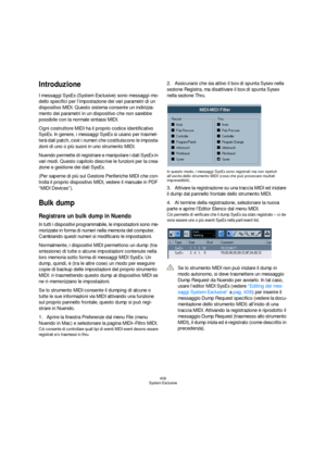 Page 406406
System Exclusive
Introduzione
I messaggi SysEx (System Exclusive) sono messaggi-mo-
dello specifici per l’impostazione dei vari parametri di un 
dispositivo MIDI. Questo sistema consente un indirizza-
mento dei parametri in un dispositivo che non sarebbe 
possibile con la normale sintassi MIDI.
Ogni costruttore MIDI ha il proprio codice identificativo 
SysEx. In genere, i messaggi SysEx si usano per trasmet-
terà dati patch, cioè i numeri che costituiscono le imposta-
zioni di uno o più suoni in uno...