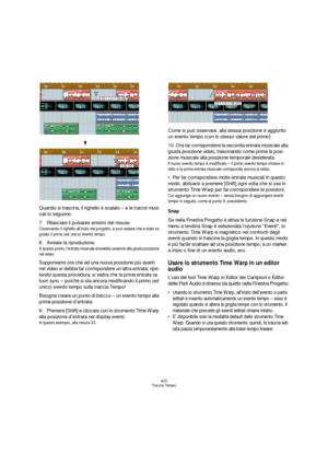 Page 420420
Traccia Tempo
Quando si trascina, il righello è scalato – e le tracce musi-
cali lo seguono.
7.Rilasciare il pulsante sinistro del mouse.
Osservando il righello all’inizio del progetto, si può vedere che è stato re-
golato il primo (ed unico) evento tempo.
8.Avviare la riproduzione.
A questo punto, l’entrata musicale dovrebbe avvenire alla giusta posizione 
nel video.
Supponiamo ora che ad una nuova posizione più avanti 
nel video si debba far corrispondere un’altra entrata; ripe-
tendo questa...