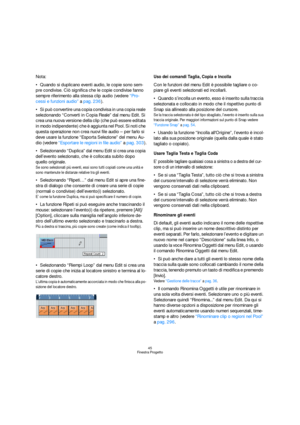 Page 4545
Finestra Progetto
Nota:
Quando si duplicano eventi audio, le copie sono sem-
pre condivise. Ciò significa che le copie condivise fanno 
sempre riferimento alla stessa clip audio (vedere “Pro-
cessi e funzioni audio” a pag. 236).
Si può convertire una copia condivisa in una copia reale 
selezionando “Converti in Copia Reale” dal menu Edit. Si 
crea una nuova versione della clip (che può essere editata 
in modo indipendente) che è aggiunta nel Pool. Si noti che 
questa operazione non crea nuovi file...