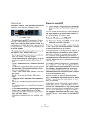 Page 448448
Sincronizzazione
Indicatore di Sync
Sulla Barra di Trasporto si può verificare la condizione del 
timecode entrante osservano l’indicatore di Sync. 
Se è stato selezionato MIDI Timecode come Sorgente 
Timecode e MIDI Machine Control come Opzione Ma-
chine Control, l’indicatore di sync passa da “Offline” (non 
in attesa di sync), “In attesa” (pronto per il sync ma non c’è 
un segnale entrante) e “Lock xx” (ove xx indica il frame rate 
del segnale entrante).
Se è stata selezionata una delle opzioni 9...