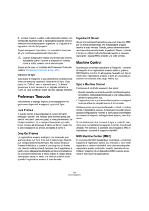 Page 450450
Sincronizzazione
8.Avviare il nastro (o video, o altri dispositivi master) con 
il timecode. Nuendo inizia la riproduzione quando riceve il 
timecode con una posizione “superiore” a, o uguale al fo-
togramma di inizio del progetto.
Si può avvolgere il dispositivo che trasmette il timecode 
ad una posizione qualsiasi ed iniziare da lì.
Si può anche dare un’occhiata alle Preferenze Timecode 
(vedere “Preferenze Timecode” a pag. 450).
Indicatore di Sync
Sulla Barra di Trasporto si può verificare la...