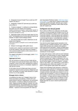 Page 461461
Sincronizzazione
3.Assegnare la traccia Canale FX ad un altro bus VST 
System Link (Bus 3).
4.Assegnare il canale VST Instrument ad un altro bus 
ancora (Bus 4).
5.Tornare al computer 1 e verificare la corrispondenza 
dei quattro bus VST System Link d’ingresso.
Avviando la riproduzione sul computer 2, l’audio dovrebbe “apparire” sui 
bus d’ingresso del computer 1. Tuttavia, per mixare queste sorgenti au-
dio servono canali Mixer veri e propri:
6.Aggiungere quattro nuove tracce audio stereo sul com-...