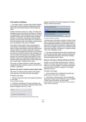 Page 467467
Video
I file cache in miniatura
ÖPer vedere i video in miniatura nella Finestra Progetto, 
nella finestra Preferenze (pagina Visualizzazione Eventi–
Video) deve essere attiva l’opzione “Mostra Anteprima 
Video”.
Quando in Nuendo si lavora con i video, i file video sono 
visualizzati da eventi/clip sulla traccia Video, con miniature 
che rappresentano i frame (fotogrammi) del film. Essi sono 
calcolati in tempo reale (cioè devono essere ridisegnati 
durante lo scorrimento o spostamento). Poichè questo...
