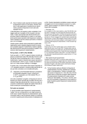 Page 476476
Video
L’idea alla base è che quando è stato completato il mis-
saggio audio per il progetto di film al quale si sta lavo-
rando, il video sarà riportato alla velocità del film per il 
processo finale di trasferimento su nastro e il mix audio 
potrà quindi essere riprodotto alla frequenza di campiona-
mento standard di 48 kHz (nessun pull-down) e rimarrà in 
sync con le immagini.
Usando questo metodo viene preservata la qualità della 
registrazione audio originale eseguita durante le riprese 
ed è...
