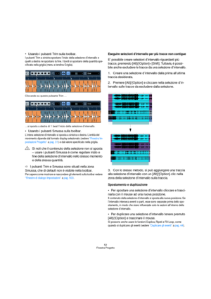Page 5252
Finestra Progetto
Usando i pulsanti Trim sulla toolbar.
I pulsanti Trim a sinistra spostano l’inizio della selezione d’intervallo e 
quelli a destra ne spostano la fine. I bordi si spostano della quantità spe-
cificata nella griglia (menu a tendina Griglia).
Cliccando su questo pulsante Trim …
…si sposta a destra di 1 beat l’inizio della selezione d’intervallo.
Usando i pulsanti Smussa sulla toolbar.
L’intera selezione d’intervallo si sposta a sinistra o destra. L’entità del 
movimento dipende dal...