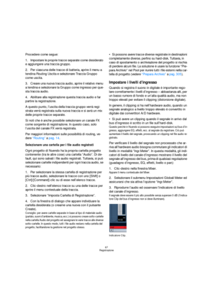 Page 6767
Registrazione
Procedere come segue:
1.Impostare le proprie tracce separate come desiderato 
e aggiungere una traccia gruppo.
2.Per ciascuna delle tracce di batteria, aprire il menu a 
tendina Routing Uscita e selezionare Traccia Gruppo 
come uscita. 
3.Creare una nuova traccia audio, aprire il relativo menu 
a tendina e selezionare la Gruppo come ingresso per que-
sta traccia audio.
4.Abilitare alla registrazione questa traccia audio e far 
partire la registrazione.
A questo punto, l’uscita della...