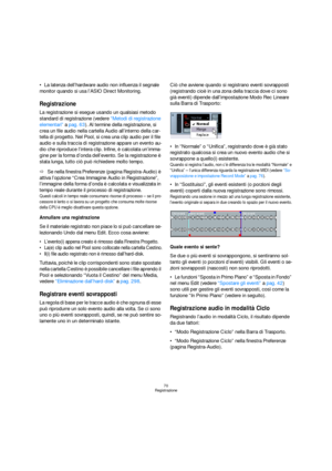 Page 7070
Registrazione
La latenza dell’hardware audio non influenza il segnale 
monitor quando si usa l’ASIO Direct Monitoring.
Registrazione
La registrazione si esegue usando un qualsiasi metodo 
standard di registrazione (vedere “Metodi di registrazione 
elementari” a pag. 63). Al termine della registrazione, si 
crea un file audio nella cartella Audio all’interno della car-
tella di progetto. Nel Pool, si crea una clip audio per il file 
audio e sulla traccia di registrazione appare un evento au-
dio che...