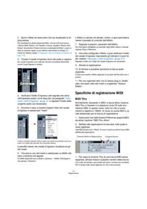 Page 7474
Registrazione
2.Aprire il Mixer ed assicurarsi che sia visualizzata la ve-
duta estesa.
Per visualizzare la veduta estesa del Mixer, cliccare sull’icona freccia 
(“Mostra Mixer Esteso”) nel Pannello Comune, scegliere “Mostra Vista 
Estesa” dal submenu Finestra nel menu contestuale del Mixer o usare un 
tasto di comando rapido (si può definire nella finestra di dialogo Co-
mandi Via Tastiera; vedere “Configurare i tasti di comando via tastiera” a 
pag. 514).
3.Trovare il canale d’ingresso (bus) dal...