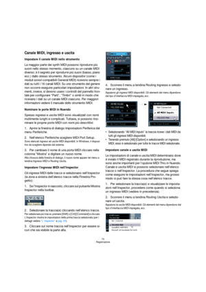 Page 7575
Registrazione
Canale MIDI, ingresso e uscita
Impostare il canale MIDI nello strumento
La maggior parte dei synth MIDI possono riprodurre più 
suoni nello stesso momento, ciascuno su un canale MIDI 
diverso; è il segreto per riprodurre più suoni (basso, piano 
ecc.) dallo stesso strumento. Alcuni dispositivi (come i 
moduli sonori compatibili General MIDI) ricevono sempre i 
dati su tutti i 16 canali MIDI. Su uno strumento del genere 
non occorre eseguire particolari impostazioni. In altri stru-
menti,...