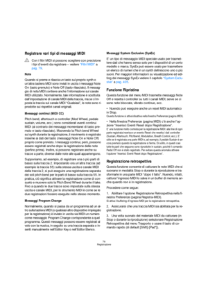Page 7878
Registrazione
Registrare vari tipi di messaggi MIDI
Note
Quando si preme e rilascia un tasto sul proprio synth o 
un’altra tastiera MIDI sono inviati in uscita i messaggi Note 
On (tasto premuto) e Note Off (tasto rilasciato). Il messag-
gio di nota MIDI contiene anche l’informazione sul canale 
MIDI utilizzato. Normalmente, tale informazione è sostituita 
dall’impostazione di canale MIDI della traccia, ma se s’im-
posta la traccia sul canale MIDI “Qualsiasi”, le note sono ri-
prodotte sui rispettivi...