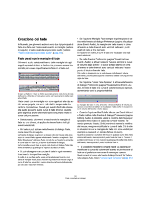 Page 8484
Fade, crossfade e inviluppi
Creazione dei fade
In Nuendo, per gli eventi audio ci sono due tipi principali di 
fade-in e fade-out: fade creati usando le maniglie (vedere 
in seguito) e fade creati da un processo audio (vedere 
“Fade creati da un processo audio” a pag. 86).
Fade creati con le maniglie di fade
Gli eventi audio selezionati hanno delle maniglie blu agli 
angoli superiori sinistro e destro che possono essere tra-
scinate per creare rispettivamente fade-in o fade-out.
Creare un fade-in. Il...