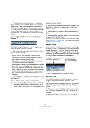 Page 8585
Fade, crossfade e inviluppi
ÖPer creare i fade, invece di trascinare le maniglie di 
fade si possono usare i comandi “Fade In su Cursore” e 
“Fade Out su Cursore” del menu Audio (solo Nuendo).
Collocare il cursore di progetto su un evento audio nel punto in 
cui si vuole che finisca un fade-in o inizi un fade-out e selezionare 
la rispettiva opzione del menu Audio. Si crea una fade che si 
estende da inizio o fine dell’evento alla posizione del cursore di 
progetto.
Creare e regolare i fade con lo...