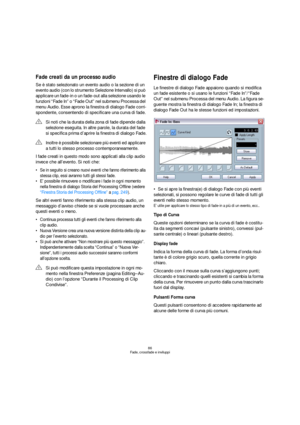 Page 8686
Fade, crossfade e inviluppi
Fade creati da un processo audio
Se è stato selezionato un evento audio o la sezione di un 
evento audio (con lo strumento Selezione Intervallo) si può 
applicare un fade-in o un fade-out alla selezione usando le 
funzioni “Fade In” o “Fade Out” nel submenu Processa del 
menu Audio. Esse aprono la finestra di dialogo Fade corri-
spondente, consentendo di specificare una curva di fade.
I fade creati in questo modo sono applicati alla clip audio 
invece che all’evento. Si...