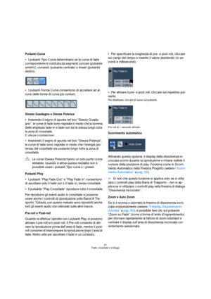 Page 9191
Fade, crossfade e inviluppi
Pulsanti Curva
I pulsanti Tipo Curva determinano se la curva di fade 
corrispondente è costituita da segmenti concavi (pulsante 
sinistro), convessi (pulsante centrale) o lineari (pulsante 
destro).
I pulsanti Forma Curva consentono di accedere ad al-
cune delle forme di curva più comuni.
Stesso Guadagno e Stessa Potenza
Inserendo il segno di spunta nel box “Stesso Guada-
gno”, le curve di fade sono regolate in modo che la somma 
delle ampiezze fade-in e fade-out sia la...