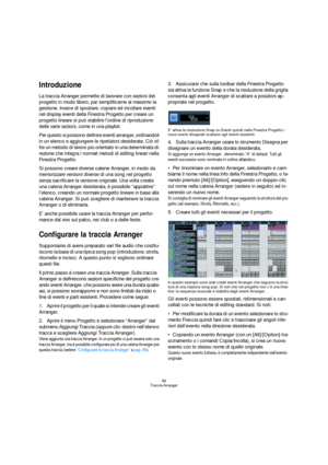 Page 9696
Traccia Arranger
Introduzione
La traccia Arranger permette di lavorare con sezioni del 
progetto in modo libero, par semplificarne al massimo la 
gestione. Invece di spostare, copiare ed incollare eventi 
nel display eventi della Finestra Progetto per creare un 
progetto lineare si può stabilire l’ordine di riproduzione 
delle varie sezioni, come in una playlist.
Per questo si possono definire eventi arranger, ordinandoli 
in un elenco e aggiungere le ripetizioni desiderate. Ciò of-
fre un metodo di...