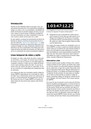 Page 109109
Edición de audio con imágenes
Introducción
Nuendo ha sido diseñado desde el principio como una 
herramienta de producción con características dirigidas al 
trabajo con video y cine. La profundidad y versatilidad del 
diseño de Nuendo le permiten trabajar de forma muy pre-
cisa y retener al mismo tiempo la libertad y facilidad de 
uso que le permitirán una mayor creatividad a la hora de 
crear música y diseño sonoro para cine y video.
En este capítulo, se tratarán las herramientas de edición de...