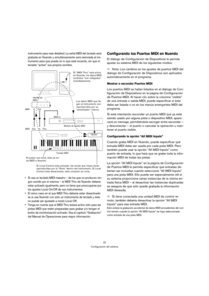 Page 2222
Configuración del sistema
instrumento para más detalles). La señal MIDI del teclado será 
grabada en Nuendo y simultáneamente será reenviada al ins-
trumento para que pueda oír lo que está tocando, sin que el 
teclado “active” sus propios sonidos.
 Si usa un teclado MIDI maestro – de los que no producen nin-
gún sonido por sí mismos – el MIDI Thru de Nuendo debería 
estar activado igualmente, pero no tiene que preocuparse por 
los ajustes Local On/Off de sus instrumentos.
 El único caso en el que MIDI...