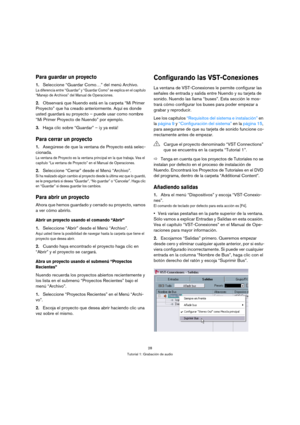 Page 2828
Tutorial 1: Grabación de audio
Para guardar un proyecto
1.Seleccione “Guardar Como…” del menú Archivo.
La diferencia entre “Guardar” y “Guardar Como” se explica en el capítulo 
“Manejo de Archivos” del Manual de Operaciones.
2.Observará que Nuendo está en la carpeta “Mi Primer 
Proyecto” que ha creado anteriormente. Aquí es donde 
usted guardará su proyecto – puede usar como nombre 
“Mi Primer Proyecto de Nuendo” por ejemplo.
3.Haga clic sobre “Guardar” – ¡y ya está!
Para cerrar un proyecto...