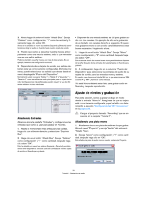 Page 2929
Tutorial 1: Grabación de audio
3.Ahora haga clic sobre el botón “Añadir Bus”. Escoja 
“Estéreo” como configuración, “1” como la cantidad y fi-
nalmente haga clic sobre OK.
Ahora se ha añadido un nuevo bus estéreo (Izquierda y Derecha) permi-
tiéndonos dirigir el audio en Nuendo hasta nuestra tarjeta de sonido.
4.Puesto que vamos a escuchar nuestra música princi-
palmente como una mezcla estéreo, todo lo que necesita-
mos es una salida estéreo. 
Podemos también escuchar música con más de dos canales....