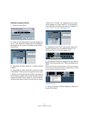 Page 3434
Tutorial 1: Grabación de audio
Grabando una guitarra eléctrica
1.Añada otra pista “Mono”.
2.Puede ver que ahora tenemos una pista llamada “Au-
dio 01” y otra “Audio 02”. Hasta ahora no nos habíamos 
preocupado de dar nombre a las pistas, así que ¡hagá-
moslo ahora!
3.Haga doble clic sobre “Audio 01” y cambie el nombre 
a “Bass”.
4.Haga doble clic sobre “Audio 02” y cambie el nombre 
a “Elec Guitar”. Ahora ya tiene otro aspecto mucho mejor. 
Siempre es una buena idea dar nombre a las pistas an-
tes de...