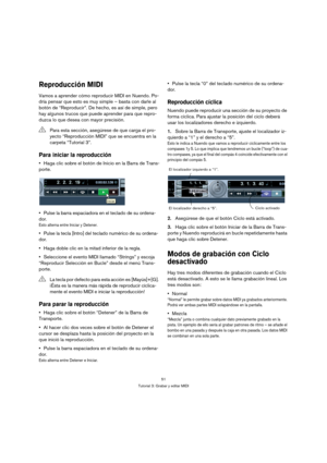 Page 5151
Tutorial 3: Grabar y editar MIDI
Reproducción MIDI
Vamos a aprender cómo reproducir MIDI en Nuendo. Po-
dría pensar que esto es muy simple – basta con darle al 
botón de “Reproducir”. De hecho, es así de simple, pero 
hay algunos trucos que puede aprender para que repro-
duzca lo que desea con mayor precisión.
Para iniciar la reproducción
Haga clic sobre el botón de Inicio en la Barra de Trans-
porte.
Pulse la barra espaciadora en el teclado de su ordena-
dor.
Esto alterna entre Iniciar y Detener....