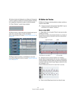 Page 5353
Tutorial 3: Grabar y editar MIDI
10.Active el botón de Grabación en la Barra de Transporte 
y vamos a grabar el charles en la primera pasada, el bombo 
en la segunda y finalmente la caja en la tercera pasada.
11.Pulse “Detener” cuando haya acabado.
12.Ahora mueva y copie esta parte de batería para que el 
resto de la canción tenga un ritmo de batería.
Mover y copiar se trataron en el capítulo “Tutorial 2: Edición de audio” en 
la página 37.
13.Pegue todas las partes y conviértalas en una sola.
La...