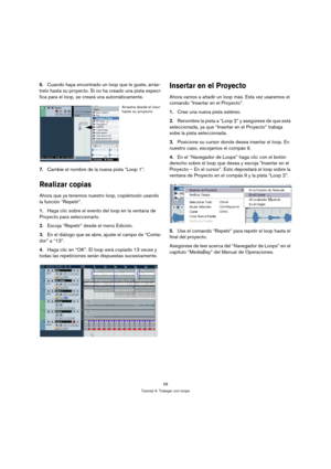 Page 5858
Tutorial 4: Trabajar con loops
6.Cuando haya encontrado un loop que le guste, arrás-
trelo hasta su proyecto. Si no ha creado una pista especí-
fica para el loop, se creará una automáticamente.
7.Cambie el nombre de la nueva pista “Loop 1”.
Realizar copias
Ahora que ya tenemos nuestro loop, copiémoslo usando 
la función “Repetir”.
1.Haga clic sobre el evento del loop en la ventana de 
Proyecto para seleccionarlo.
2.Escoja “Repetir” desde el menú Edición.
3.En el diálogo que se abre, ajuste el campo de...