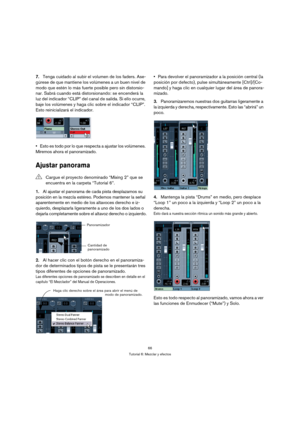 Page 6666
Tutorial 6: Mezclar y efectos
7.Tenga cuidado al subir el volumen de los faders. Ase-
gúrese de que mantiene los volúmenes a un buen nivel de 
modo que estén lo más fuerte posible pero sin distorsio-
nar. Sabrá cuando está distorsionando: se encenderá la 
luz del indicador “CLIP” del canal de salida. Si ello ocurre, 
baje los volúmenes y haga clic sobre el indicador “CLIP”. 
Esto reinicializará el indicador.
Esto es todo por lo que respecta a ajustar los volúmenes. 
Miremos ahora el panoramizado....