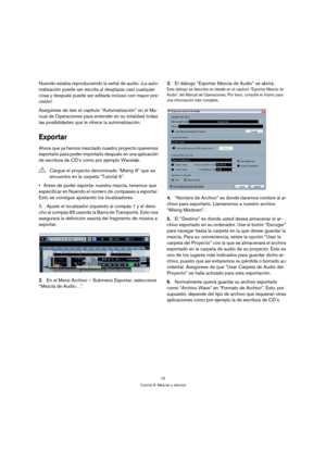 Page 7272
Tutorial 6: Mezclar y efectos
Nuendo estaba reproduciendo la señal de audio. ¡La auto-
matización puede ser escrita al desplazar casi cualquier 
cosa y después puede ser editada incluso con mayor pre-
cisión!
Asegúrese de leer el capítulo “Automatización” en el Ma-
nual de Operaciones para entender en su totalidad todas 
las posibilidades que le ofrece la automatización.
Exportar
Ahora que ya hemos mezclado nuestro proyecto queremos 
exportarlo para poder importarlo después en una aplicación 
de...