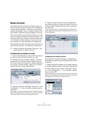 Page 7575
Tutorial 7: Producción surround
Buses surround
Usar sonido surround en Nuendo no requiere ningún es-
fuerzo. El sonido surround se convierte en una extensión de 
lo que ya hemos aprendido – sólo que con unos cuantos 
canales más añadidos. Vamos a configurar nuestras entra-
das y salidas y estaremos listos para trabajar en surround.
Para usar el sonido surround de forma óptima en su orde-
nador, necesitará una tarjeta de sonido que tenga 6 o mas 
entradas y salidas. Si su tarjeta de sonido sólo tiene...