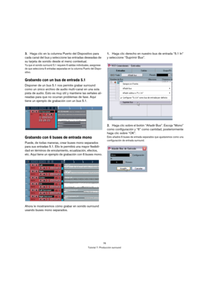 Page 7676
Tutorial 7: Producción surround
3.Haga clic en la columna Puerto del Dispositivo para 
cada canal del bus y seleccione las entradas deseadas de 
su tarjeta de sonido desde el menú contextual.
Ya que el sonido surround 5.1 requiere 6 salidas individuales, asegúrese 
de que selecciona 6 entradas separadas en la columna Puerto del Dispo-
sitivo.
Grabando con un bus de entrada 5.1
Disponer de un bus 5.1 nos permite grabar surround 
como un único archivo de audio multi-canal en una sola 
pista de audio....