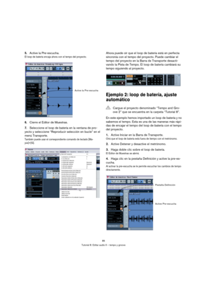 Page 8585
Tutorial 8: Editar audio II – tempo y groove
5.Active la Pre-escucha.
El loop de batería encaja ahora con el tempo del proyecto.
6.Cierre el Editor de Muestras.
7.Seleccione el loop de batería en la ventana de pro-
yecto y seleccione “Reproducir selección en bucle” en el 
menú Transporte.
También puede usar el correspondiente comando de teclado [Ma-
yús]+[G].
Ahora puede oír que el loop de batería está en perfecta 
sincronía con el tempo del proyecto. Puede cambiar el 
tempo del proyecto en la Barra...