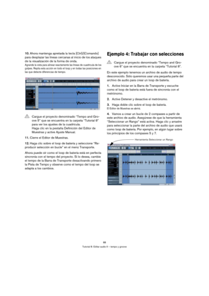Page 8888
Tutorial 8: Editar audio II – tempo y groove
10.Ahora mantenga apretada la tecla [Ctrl]/[Comando] 
para desplazar las líneas cercanas al inicio de los ataques 
de la visualización de la forma de onda. 
Agrande la vista para alinear exactamente las líneas de cuadrícula de los 
golpes. Repita esta acción en todo el loop y en todas las posiciones en 
las que detecte diferencias de tiempo.
11.Cierre el Editor de Muestras.
12.Haga clic sobre el loop de batería y seleccione “Re-
producir selección en bucle”...