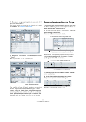Page 9696
Tutorial 9: Gestión de Medios
1.Escoja una categoría principal desde la sección de fil-
tro (como “Drum/Perc”).
Esto mostrará cualquier archivo que haya sido etiquetado con la catego-
ría Drum & Perc. Vea “Etiquetado” en la página 97.
2.Escoja una sub-categoría si lo cree apropiado (como 
“Beats”).
Esto nos permite afinar aun más nuestra búsqueda.
Hay una lista de loops de batería que ahora se muestra a 
nuestra disposición en el área del Visor y que cumple 
nuestro criterio de filtrado. Ahora podemos...
