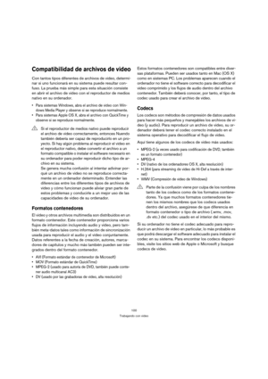 Page 100100
Trabajando con video
Compatibilidad de archivos de video
Con tantos tipos diferentes de archivos de video, determi-
nar si uno funcionará en su sistema puede resultar con-
fuso. La prueba más simple para esta situación consiste 
en abrir el archivo de video con el reproductor de medios 
nativo en su ordenador. 
 Para sistemas Windows, abra el archivo de video con Win-
dows Media Player y observe si se reproduce normalmente.
 Para sistemas Apple OS X, abra el archivo con QuickTime y 
observe si se...